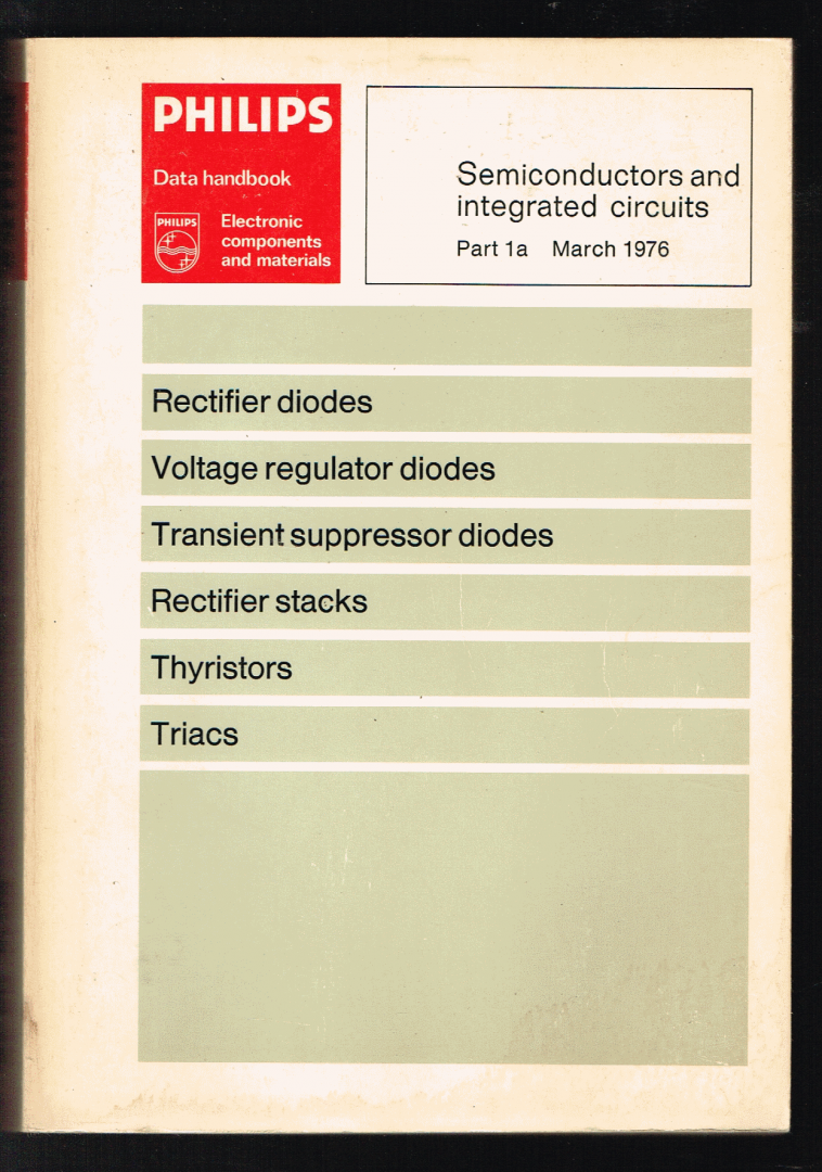 Philips - 1a : Semiconductors and integrated circuits part 1a  March 1976 : Rectifier diodes - voltage regulator diodes tectifier stacks thrysistors triacs