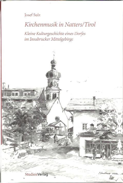 SULZ, Josef - Kirchenmusik in Natters / Tirol. Kleine Kulturgeschichte eines Dorfes im Innsbrucker Mittelbebirge. Herausgegeben vom Pfarrchor Natters anlässlich seines 175-Jahr-Jubiläums 1834-2009 + CD.