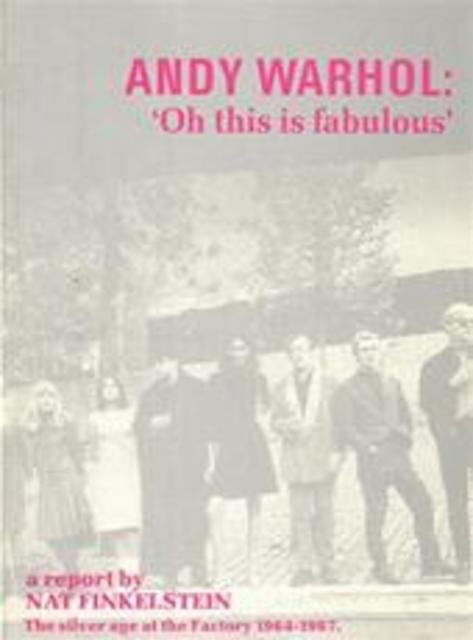 Finkelstein, Nat. Andy Warhol. - Oh this is fabulous. The silver age at the Factory 1964-1967
