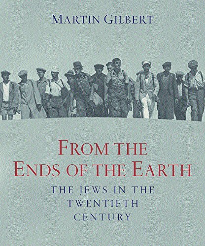 GILBERT, MARTIN. - From the Ends of the Earth : The Jews in the 20th Century