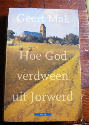 Mak, Geert - Hoe God verdween uit Jorwerd