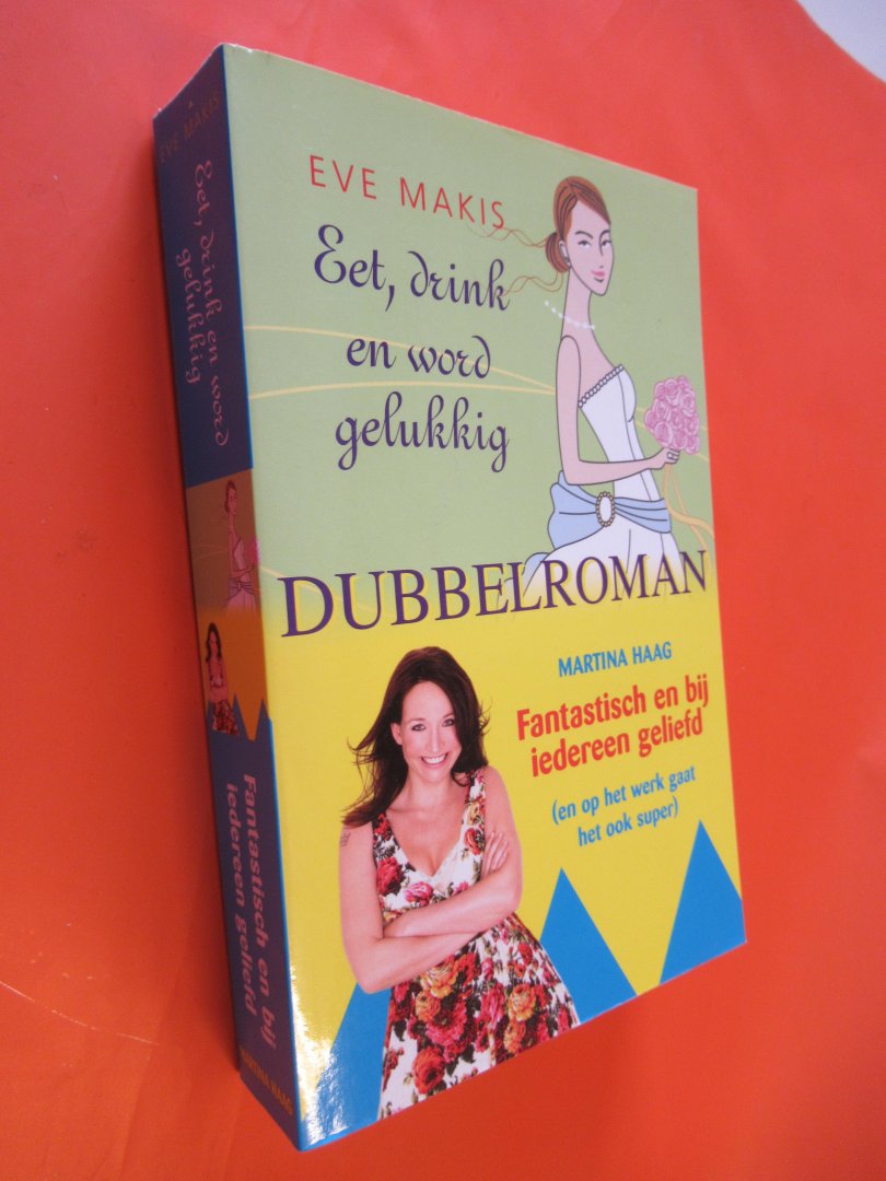 Eva Makis & Martina Haag - Eet, drink en word gelukkig dubbelroman + Fantastisch en bij iedereen geliefd
