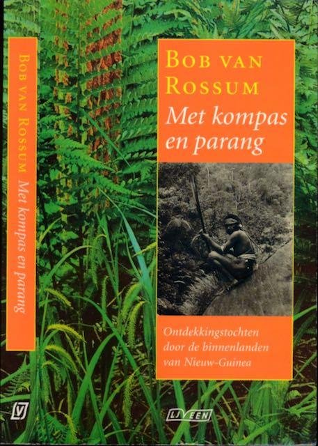 Rossum, Bob van. - Met Kompas en Parang: Ontdekkingstochten door de binnenlanden van Nieuw-Guinea.