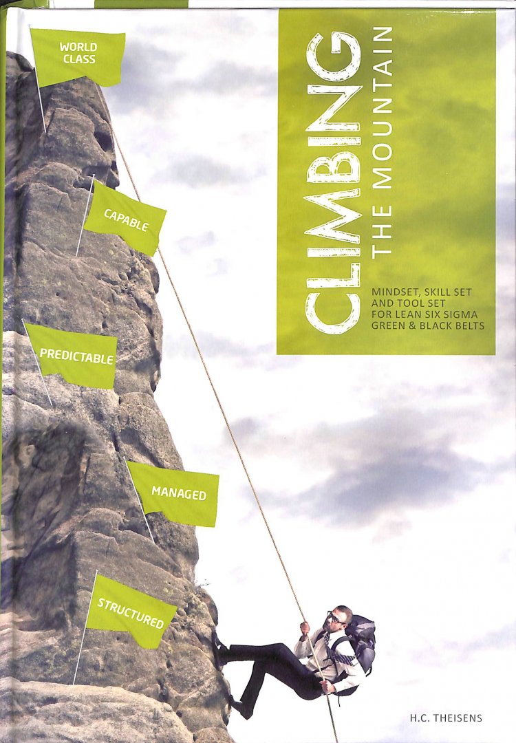 Theisens, H.C. - Climbing the mountain. Mindset. skill set and tool set for lean six sigma green & black belts.