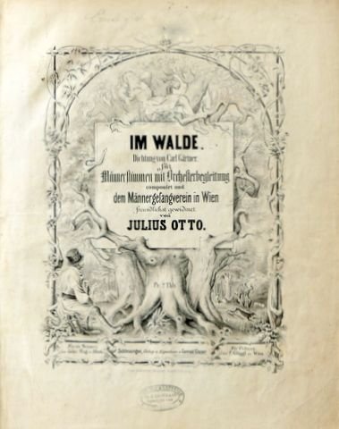 Otto, Julius: - Im Walde. Dichtung von C. Gärtner. Für Männerstimmen mit Orchesterbegleitung componirt.
