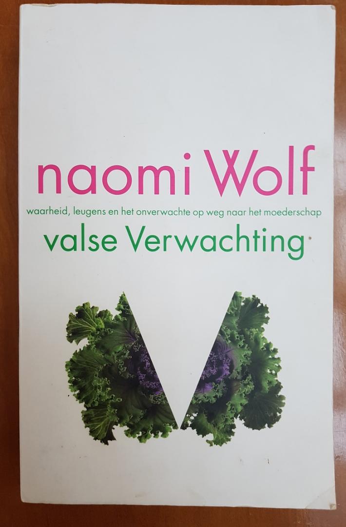 Wolf, Naomi - Valse verwachting / waarheid, leugens en het onverwachte op weg naar het moederschap GESIGNEERD