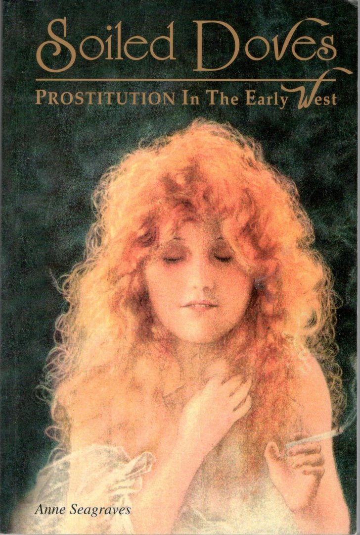 Seagraves, Ann - Soiled Doves / Prostitution in the Early West