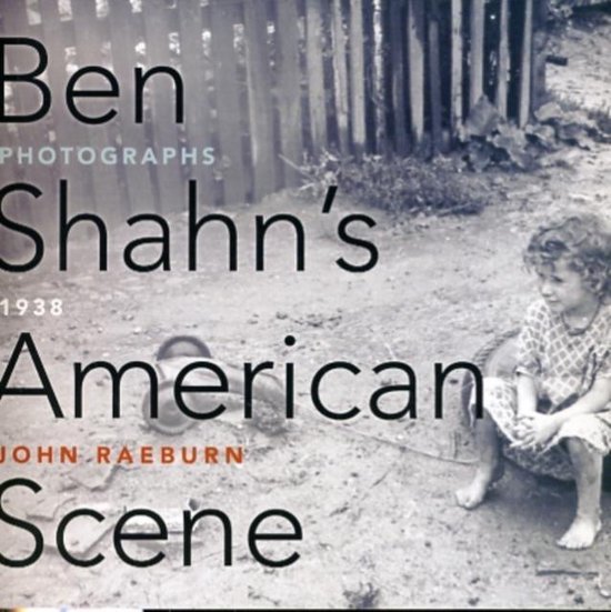 Raeburn, John. - Ben Shahn's American Scene: Photographs, 1938.