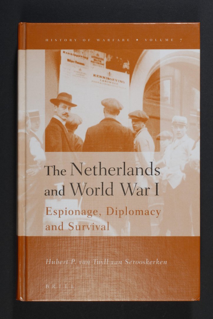 Hubert P. van TUYLL van SEROOSKERKEN - The Netherlands and World War I. Espionage, Diplomacy and Survival. Hostory of warfare vol. 7.