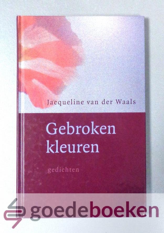 Waals, Jaqueline van der - Gebroken kleuren --- Gedichten. Bloemlezing uit de gedichten van Jaqueline E. van der Waals