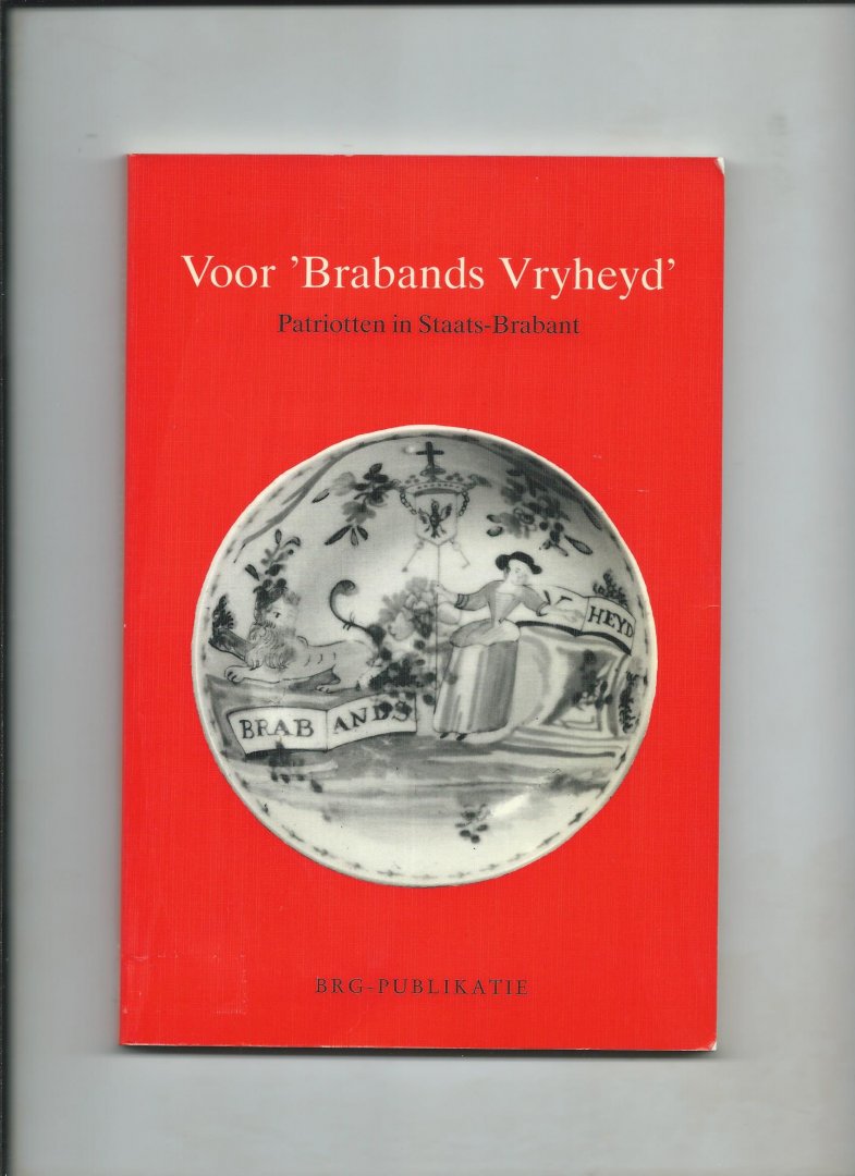 Rooijakkers, Gerard e.a. (Redactie) - Voor 'Brabands Vryheyd'. Patriotten in Staats-Brabant