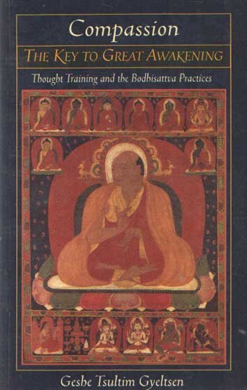 Geshe Tsultim Gyeltsen - Compassion: The Key to Great Awakening: Thought Training and the Bodhisattva Practices