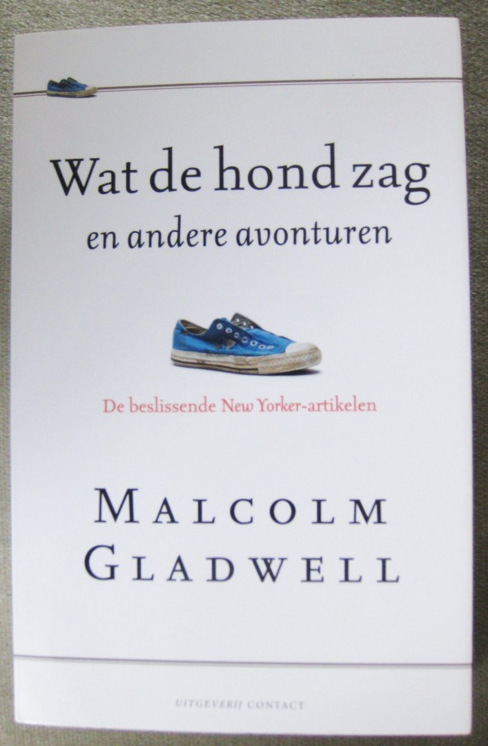 Gladwell, Malcolm - Wat de hond zag en andere avonturen  -  De beslissende New Yorker-artikelen