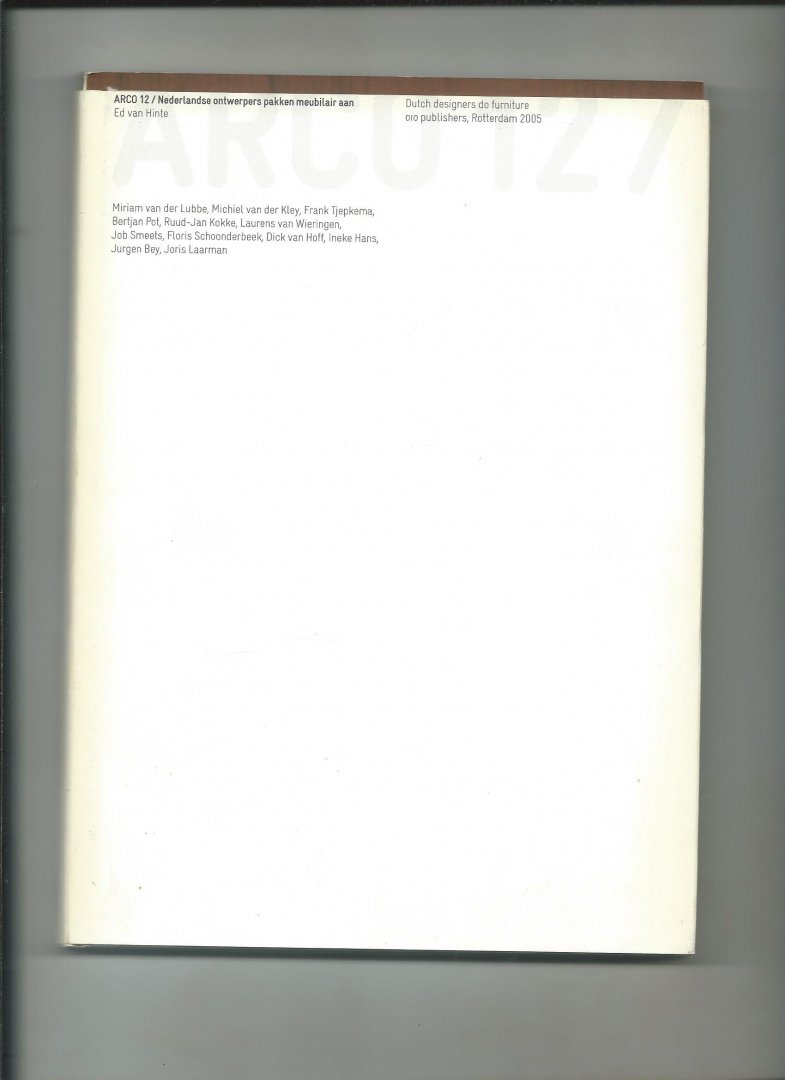 Hinte, Ed van. - Arco 12. Nederlandse designers pakken meubilair aan. Dutch designers do furniture.