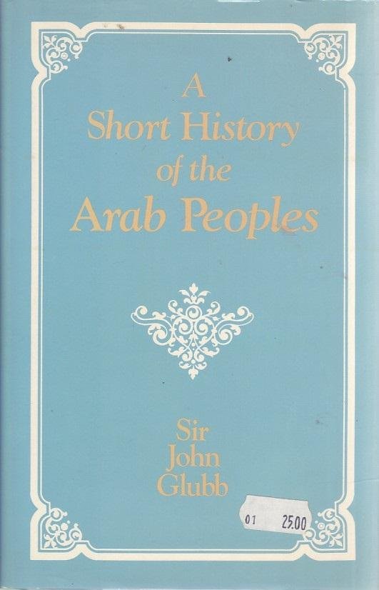 John Glubb - A short history of the Arab Peoples