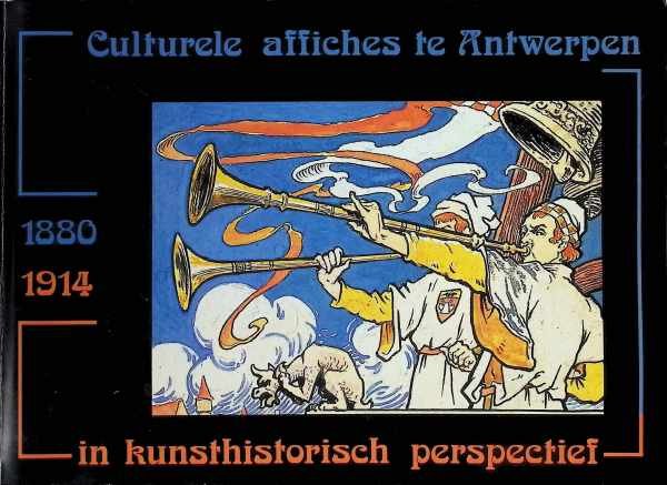  - Culturele affiches te Antwerpen 1830 - 1914 in kunsthistorisch perspectief Papieren Herauten
