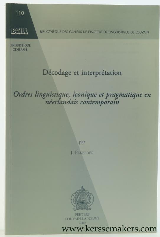 Pekelder, J. - Décodage et interprétation. Ordres linguistique, iconique et pragmatique en néerlandais contemporain.