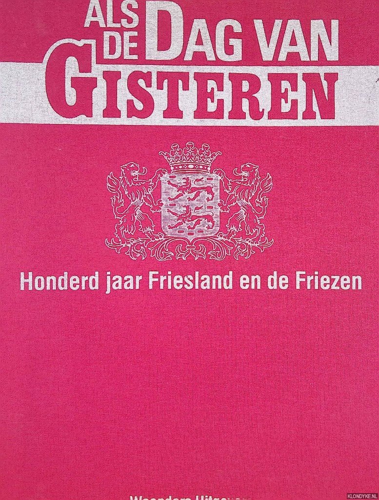 Efdée, Ria & Peter Karstkarel & Siebrand Krul & Sytze van der Wal (redactie) - Als de dag van gisteren: Honderd jaar Friesland en de Friezen