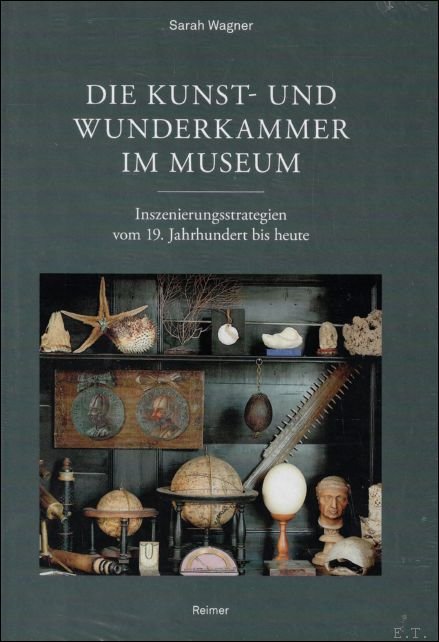 Sarah Wagner - Kunst- Und Wunderkammer Im Museum : Inszenierungsstrategien Vom 19. Jahrhundert Bis Heute