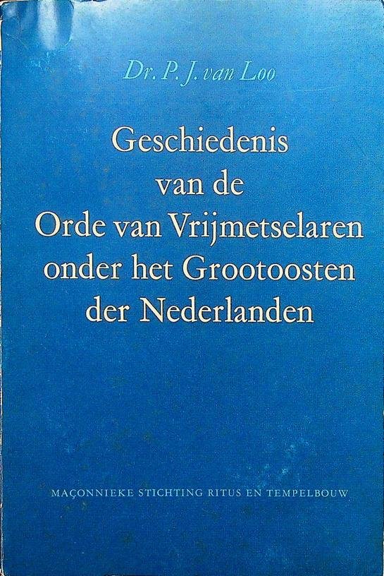 Loo, P.J. van - Geschiedenis van de Orde van Vrijmetselaren onder het Grootoosten der Nederlanden