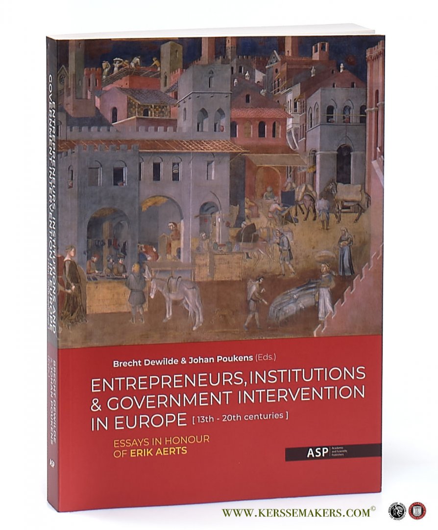 Dewilde, Brecht / Johan Poukens (eds.). - Entrepreneurs, Institutions and Government Intervention in Europe (13th - 20th centuries) Essays in honour of Erik Aerts.