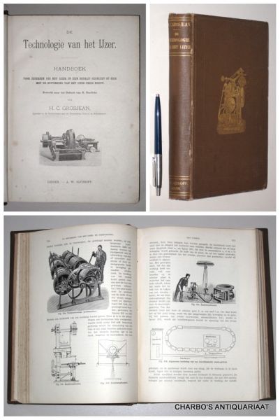 GROSJEAN, H.C., - De technologie van het ijzer. Handboek voor iedereen die het ijzer in zijn bedrijf gebruikt of zich met de bewerking van het ijzer bezig houdt.