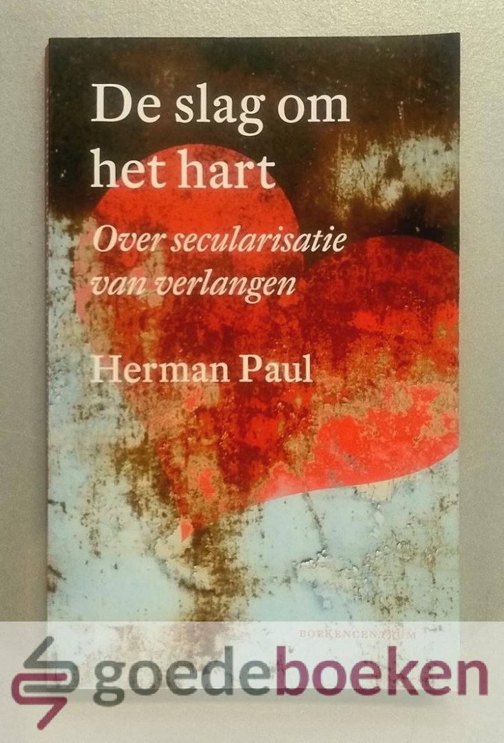 Paul, Herman - De slag om het hart --- Over secularisatie van verlangen