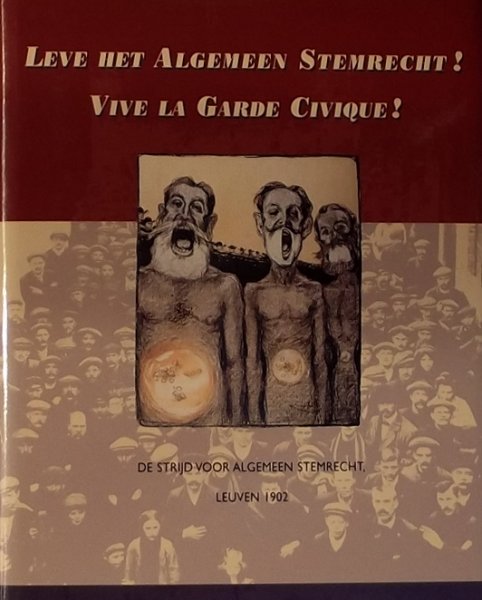 Heyrman, Peter. Hoekx, Rudi. Veldeman, Piet. Willems, Bart. - Leve het algemeen stemrecht ! Vive la garde civique ! de strijd voor algemeen stemrecht, Leuven 1902