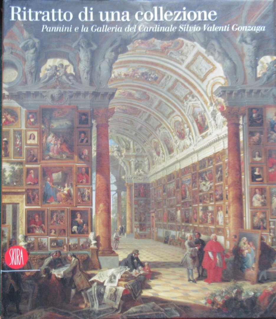 Morselli, Raffaella - Vodret Rossella - Ritratto di uno collezione. Pannini e la Galleria del Cardinale Silvio Valentine Gonzaga