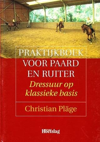 Christian Pläge - Praktijkboek voor paard en ruiter. Dressuur op klassieke basis
