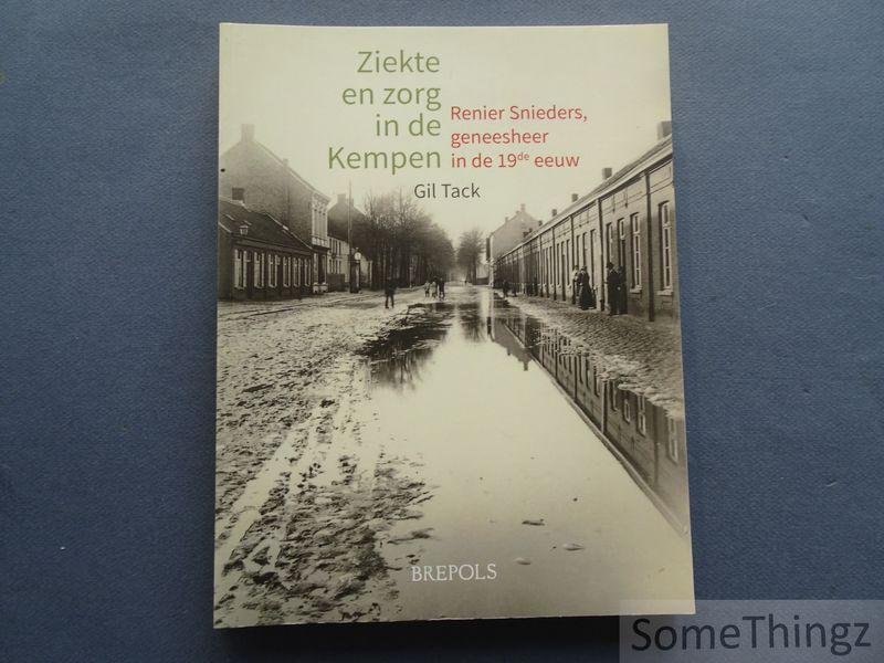 Tack, Gil. - Ziekte en zorg in de Kempen : Renier Snieders, geneesheer in de 19de eeuw.