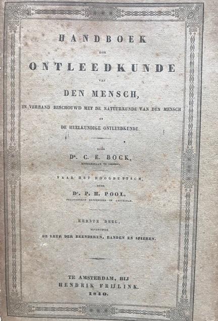 Bock, C.E. - Handboek der ontleedkunde van den mensch, in verband beschouwd met de natuurkunde van den mensch en de heelkundige ontleedkunde. Eerste deel: De leer der beenderen, banden en spieren