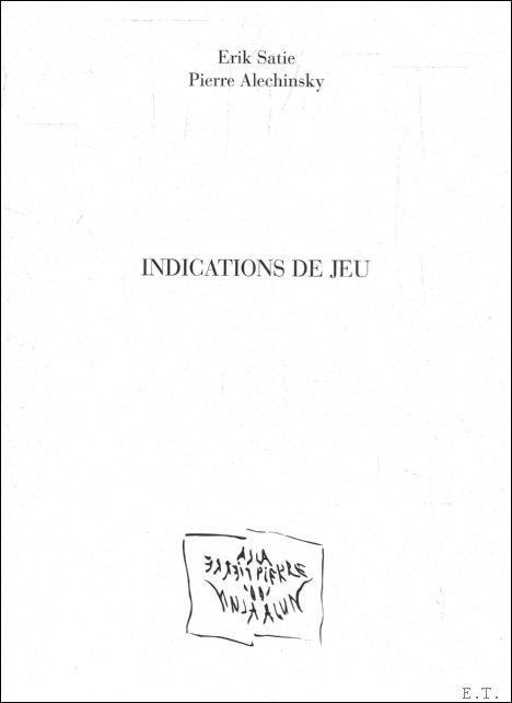 Erik Satie ; Pierre Alechinsky - Indications de jeu