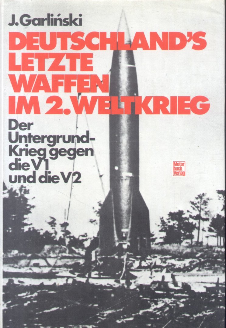 Garlínski, J. - Deutschland's letzte Waffen im 2.Weltkrieg (Der Untergrund-Krieg gegen die V1 und die V2)