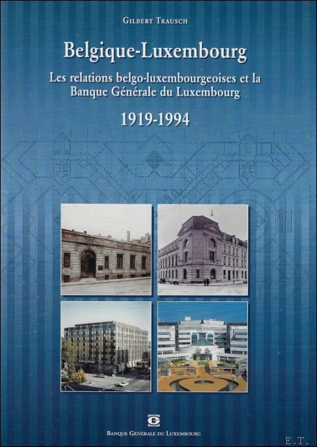 Gilbert  Trausch ; Heng Ketter - Belgique-Luxembourg. Les relations belgo-luxembourgeoises et la Banque G n rale du Luxembourg (1919-1994)