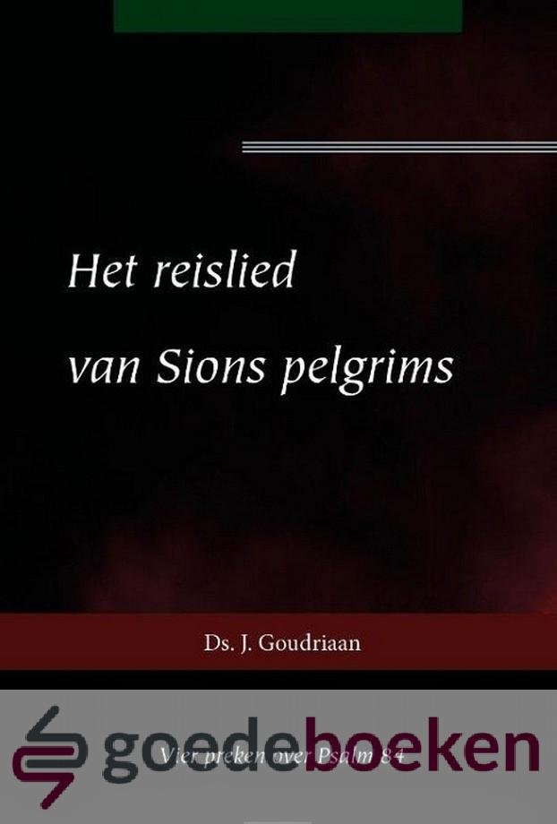 Goudriaan, Ds. J. - Het reislied van Sions pelgrims *nieuw* --- Vier preken over Psalm 84