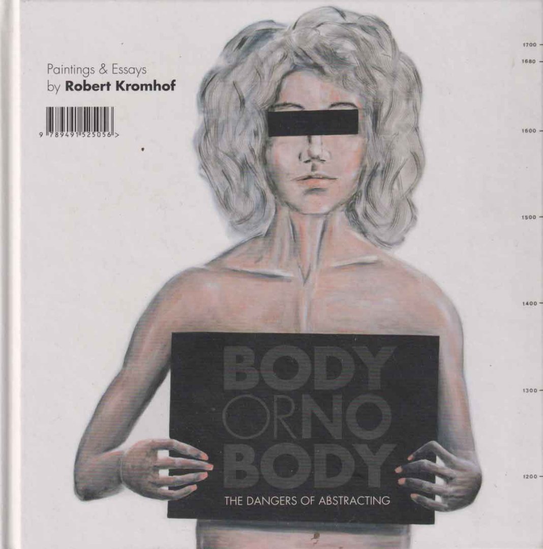 Kromhof, Robert - Body or no Body. The dangers of abstracting. Paintings & Essays
