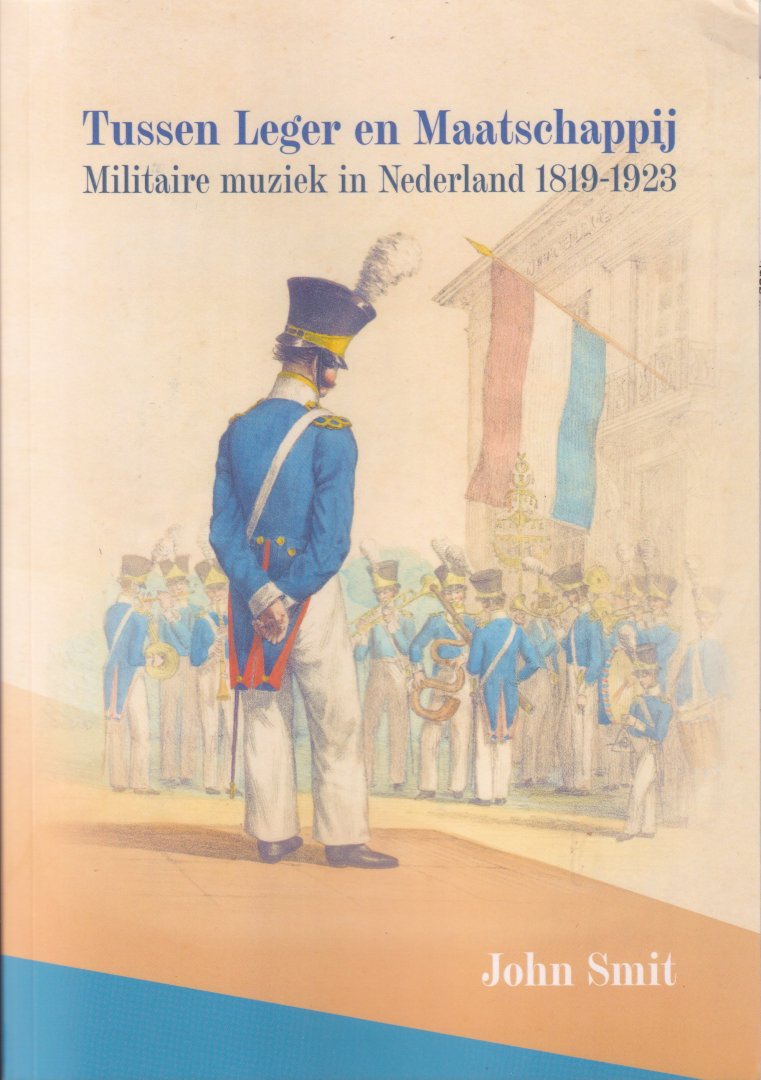 Smit, John - Tussen leger en maatschappij: Militaire muziek in Nederland 1819-1923