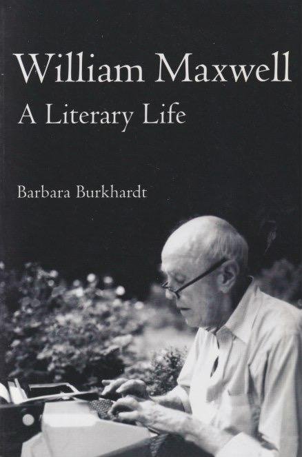 Burkhardt, Barbara A. - William Maxwell: A Literary Life