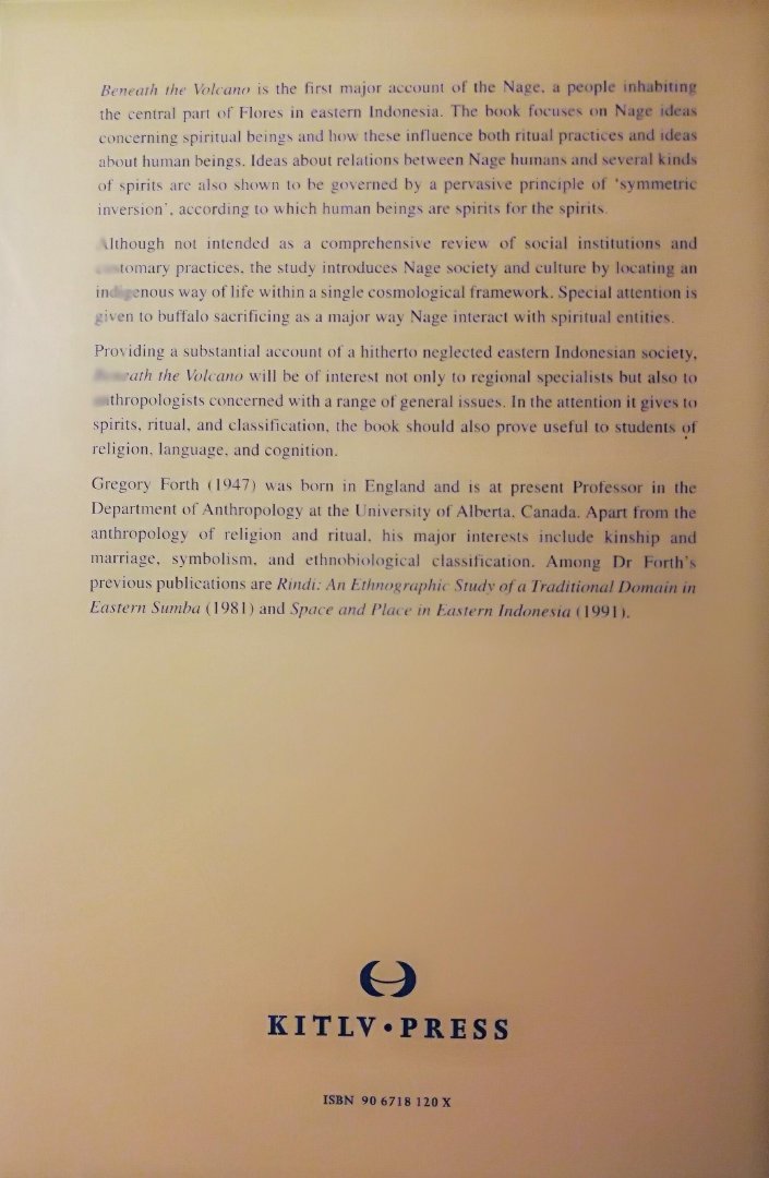 Forth , Gregory . [ ISBN 9789067181204 ] 2719  ( Verhandelingen Van Het Koninklijk Instituut Voor Taal-, Land . ) - Beneath the Volcano . ( Religion, Cosmology and Spirit Classification Among the Nage of Eastern Indonesia . ) Beneath the Volcano is the first major account of the Nage, who inhabit the central part of Flores in eastern Indonesia. The book focuses -