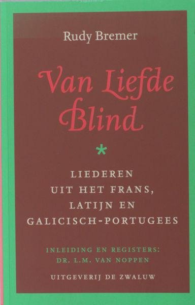 Bremer, Rudy. - Van liefde blind. Liederen uit het Frans, Latijn en Galicisch-Portugees