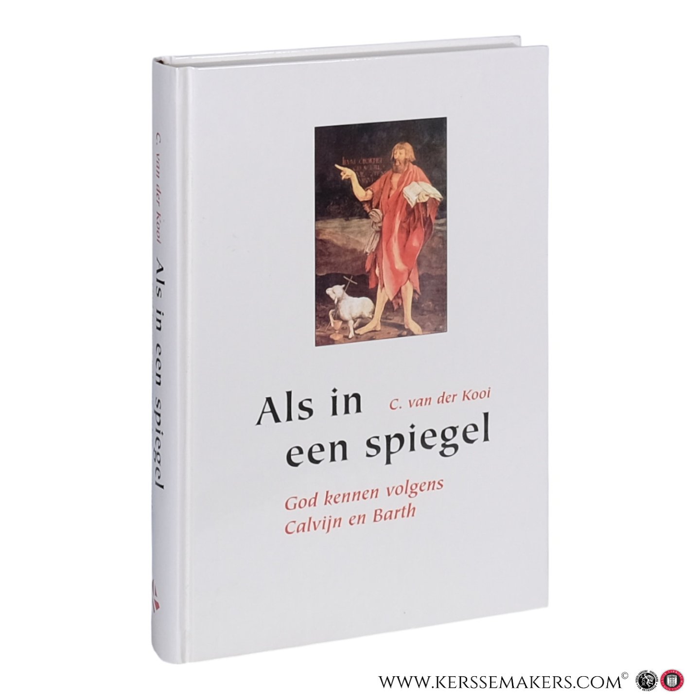 Kooi, Cornelius van der. - Als in een spiegel. God kennen volgens Calvijn en Barth. Een tweeluik. Vierde, herziene druk.