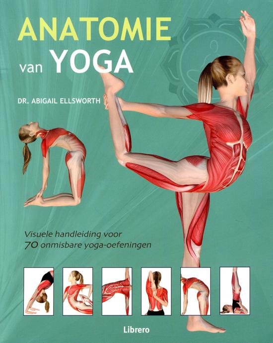 Ellsworth, Abigail - Anatmie van Yoga.Visuele handleiding voor 70 onmisbare yoga-oefeningen.
