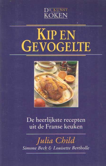 Child, Julia; Simone Beck & Louisette Bertholle - De kunst van het koken. Kip en gevogelte