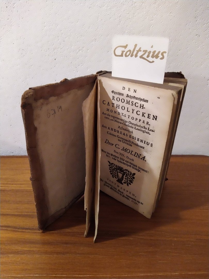 MOLINA, C., - Den oprechten schriftuerlycken Roomsch-Catholycken mondt-stopper. Aen alle tegenwoordige Oncatholycke Leeraers, en Nieuw-Ghesinde Leeringhen. Bysonderlyck aen Andreas Essenius Calvino Gommarist predicant tot Utrecht.