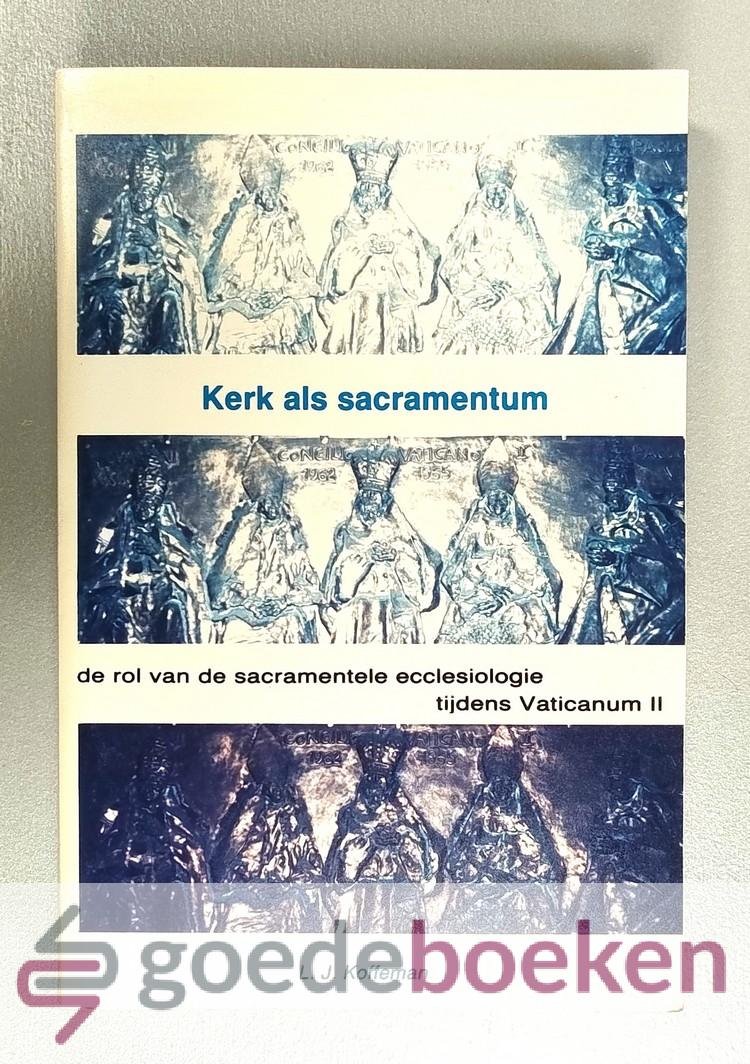 Koffeman, L.J. - De kerk als sacramentum --- De rol van de sacramentele ecclesiologie tijdens Vaticanum II