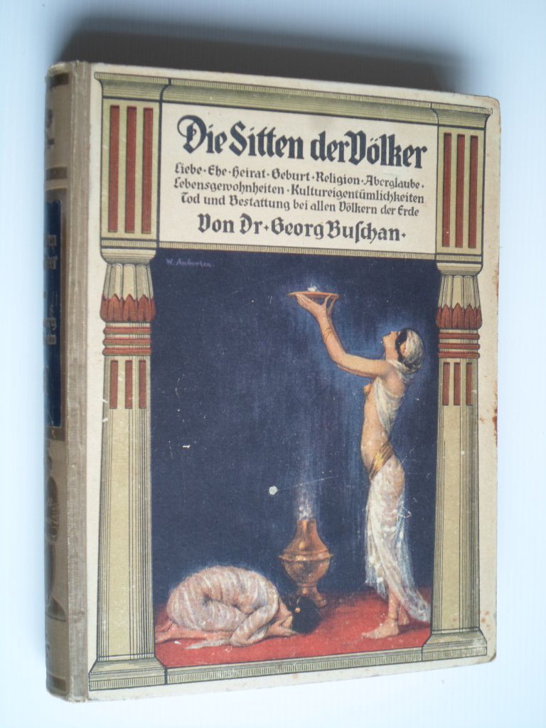 Buschan, Dr.Georg - Die Sitten der Völker, Liebe, Heirat, Geburt, Religion, Aberglaube, Lebensgewohnheiten, Kultureigentümlichkeiten, Tod und Bestattung bei allen Völkern der Erde