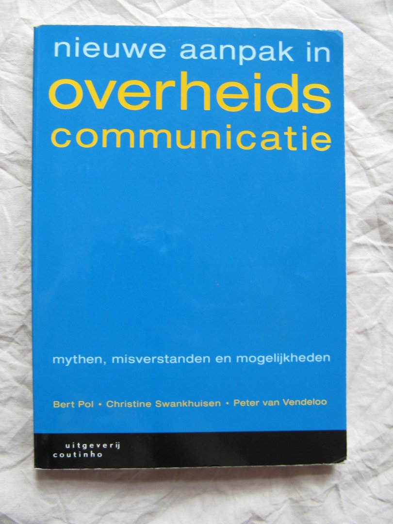 Pol, B., Swankhuisen, C., Vendeloo, P. van - Nieuwe aanpak in overheidscommunicatie / mythen, misverstanden en mogelijkheden