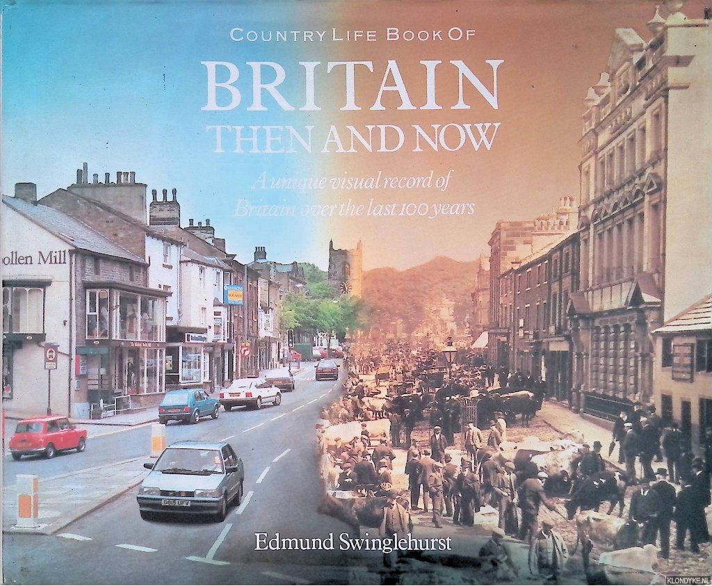 Swinglehurst, Edmund - Britain Then and Now. A Unique Visual Record Of Britain Over The Last 100 Years