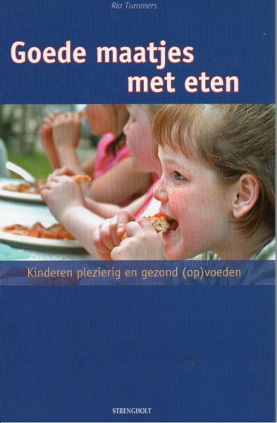 Tummers, Ria - Goede maatjes met eten.  Kinderen plezierig en gezond (op)voeden